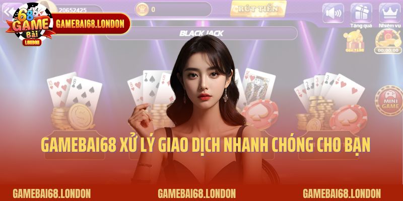 Gamebai68 xử lý giao dịch nhanh chóng cho bạn